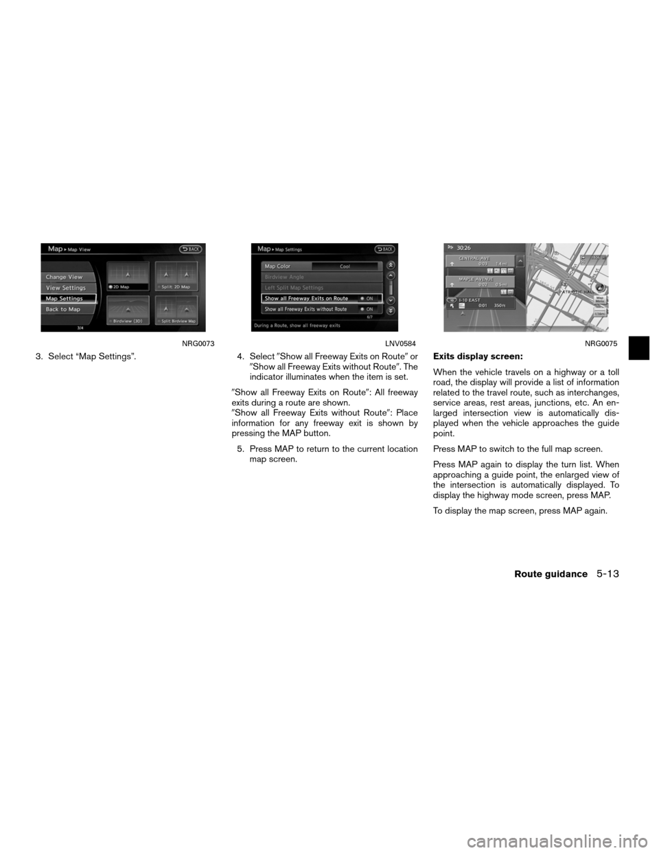NISSAN ALTIMA COUPE 2012 D32 / 4.G Navigation Manual 3. Select “Map Settings”.4. SelectShow all Freeway Exits on Route or
Show all Freeway Exits without Route. The
indicator illuminates when the item is set.
Show all Freeway Exits on Route: Al