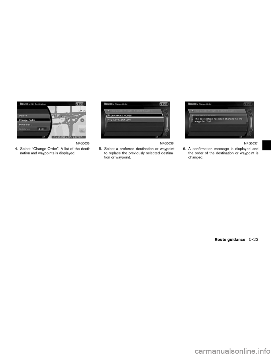 NISSAN ALTIMA COUPE 2012 D32 / 4.G Navigation Manual 4. Select “Change Order”. A list of the desti-nation and waypoints is displayed. 5. Select a preferred destination or waypoint
to replace the previously selected destina-
tion or waypoint. 6. A co
