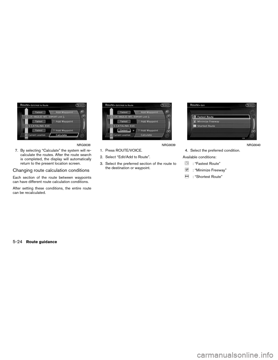 NISSAN ALTIMA COUPE 2012 D32 / 4.G Navigation Manual 7. By selecting “Calculate” the system will re-calculate the routes. After the route search
is completed, the display will automatically
return to the present location screen.
Changing route calcu