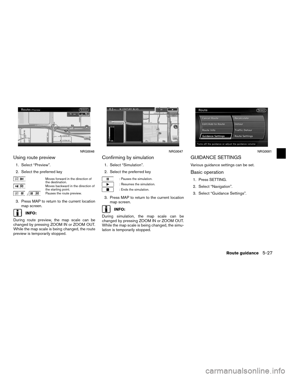 NISSAN ALTIMA COUPE 2012 D32 / 4.G Navigation Manual Using route preview
1. Select “Preview”.
2. Select the preferred key
Moves forward in the direction of
the destination.
Moves backward in the direction of
the starting point.
/Pauses the route pre