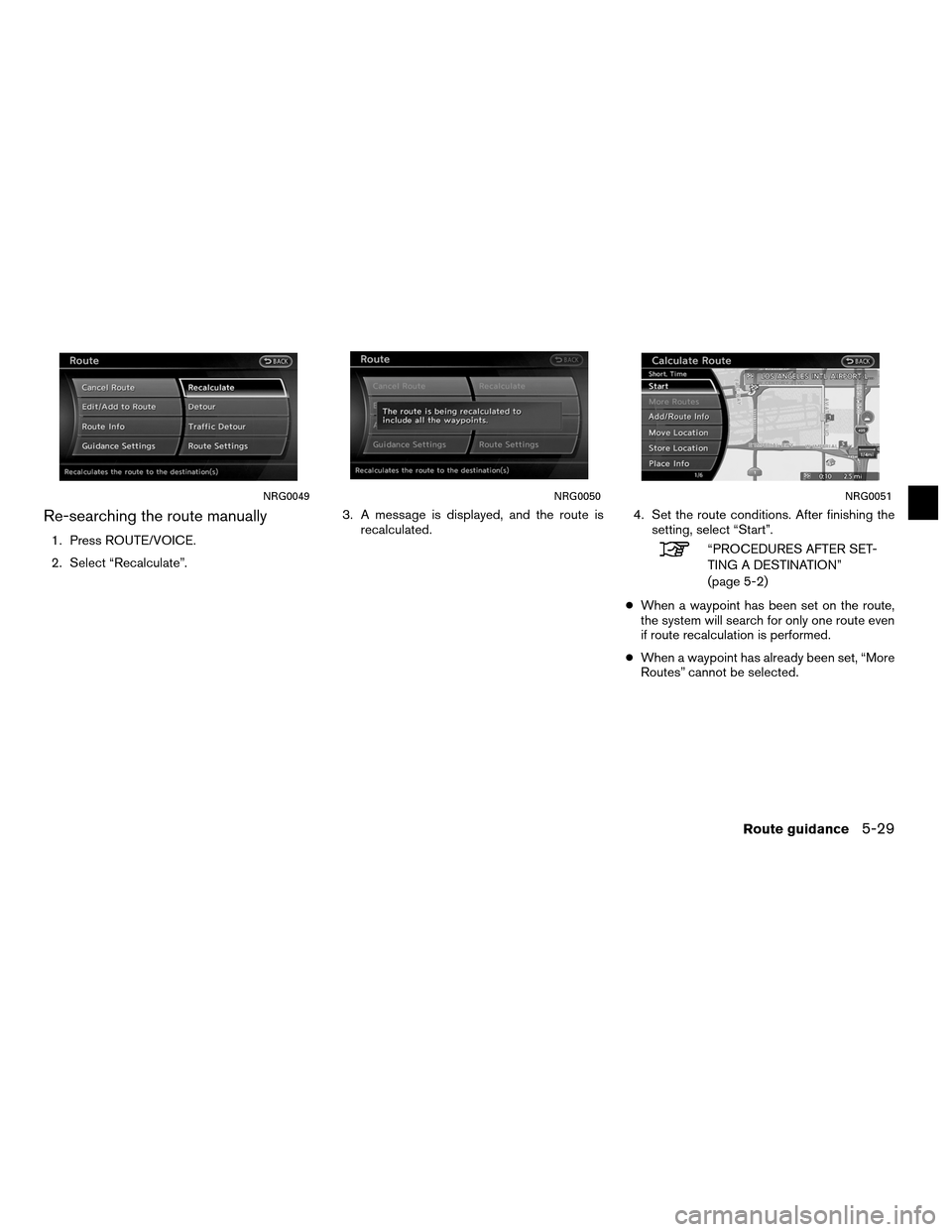 NISSAN ALTIMA COUPE 2012 D32 / 4.G Navigation Manual Re-searching the route manually
1. Press ROUTE/VOICE.
2. Select “Recalculate”.3. A message is displayed, and the route is
recalculated. 4. Set the route conditions. After finishing the
setting, se