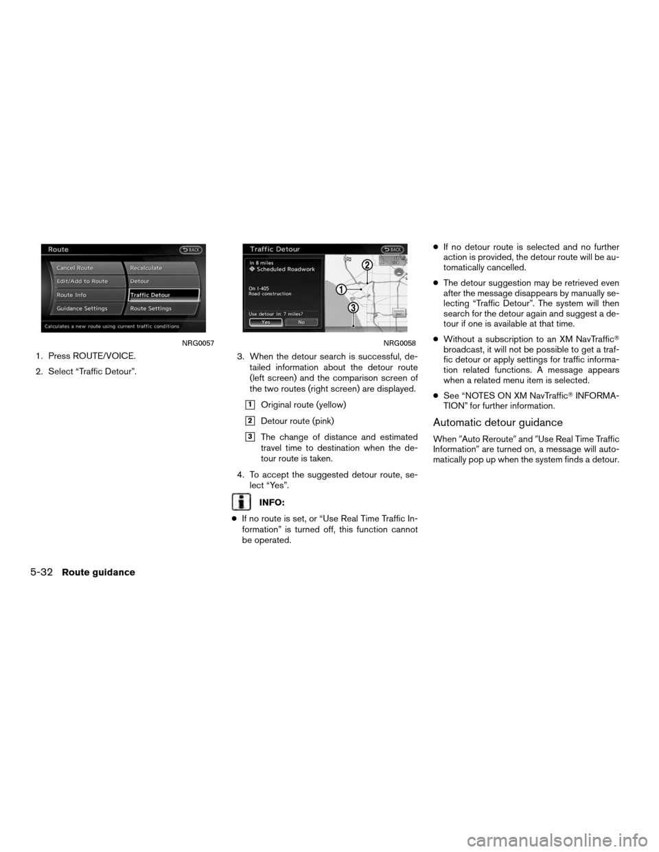 NISSAN ALTIMA COUPE 2012 D32 / 4.G Navigation Manual 1. Press ROUTE/VOICE.
2. Select “Traffic Detour”.3. When the detour search is successful, de-
tailed information about the detour route
(left screen) and the comparison screen of
the two routes (r