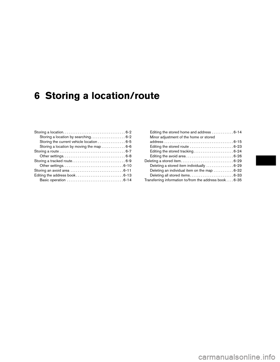 NISSAN ALTIMA COUPE 2012 D32 / 4.G Navigation Manual 6 Storing a location/route
Storing a location..................................6-2
Storing a location by searching ...................6-2
Storing the current vehicle location ...............6-5
Storin NISSAN ALTIMA COUPE 2012 D32 / 4.G Navigation Manual 6 Storing a location/route
Storing a location..................................6-2
Storing a location by searching ...................6-2
Storing the current vehicle location ...............6-5
Storin
