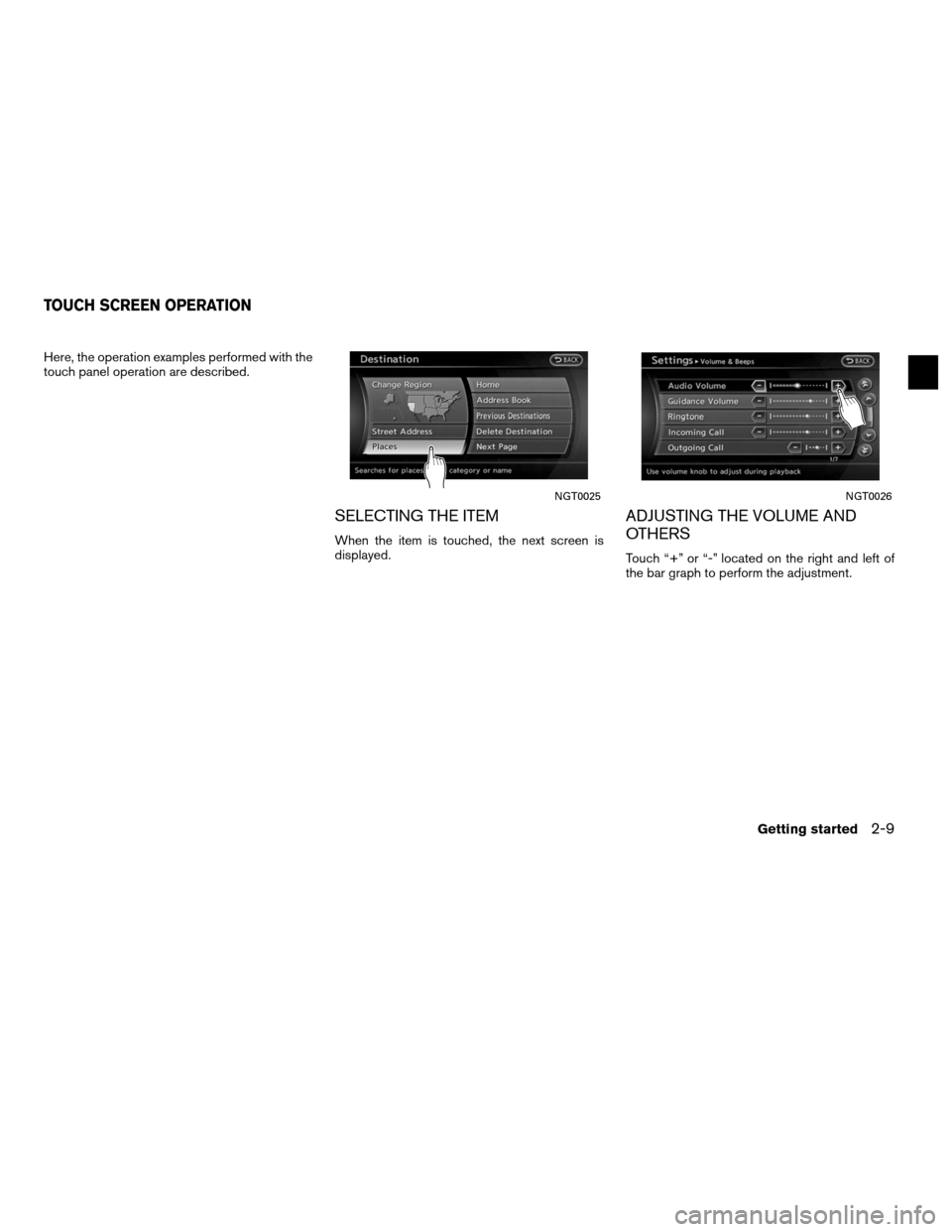 NISSAN ALTIMA COUPE 2012 D32 / 4.G Navigation Manual Here, the operation examples performed with the
touch panel operation are described.
SELECTING THE ITEM
When the item is touched, the next screen is
displayed.
ADJUSTING THE VOLUME AND
OTHERS
Touch 