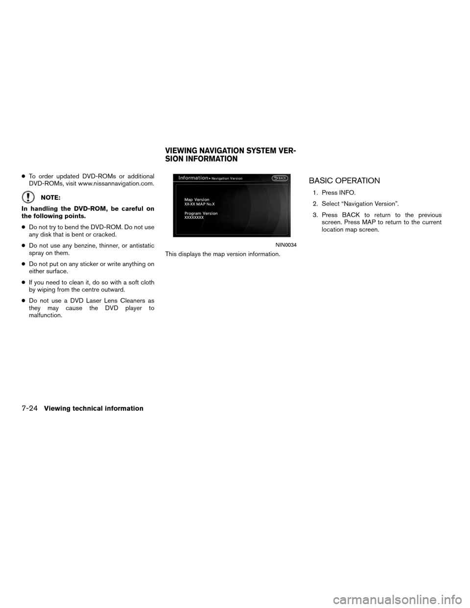 NISSAN ALTIMA COUPE 2012 D32 / 4.G Navigation Manual ●To order updated DVD-ROMs or additional
DVD-ROMs, visit www.nissannavigation.com.
NOTE:
In handling the DVD-ROM, be careful on
the following points.
● Do not try to bend the DVD-ROM. Do not use
a