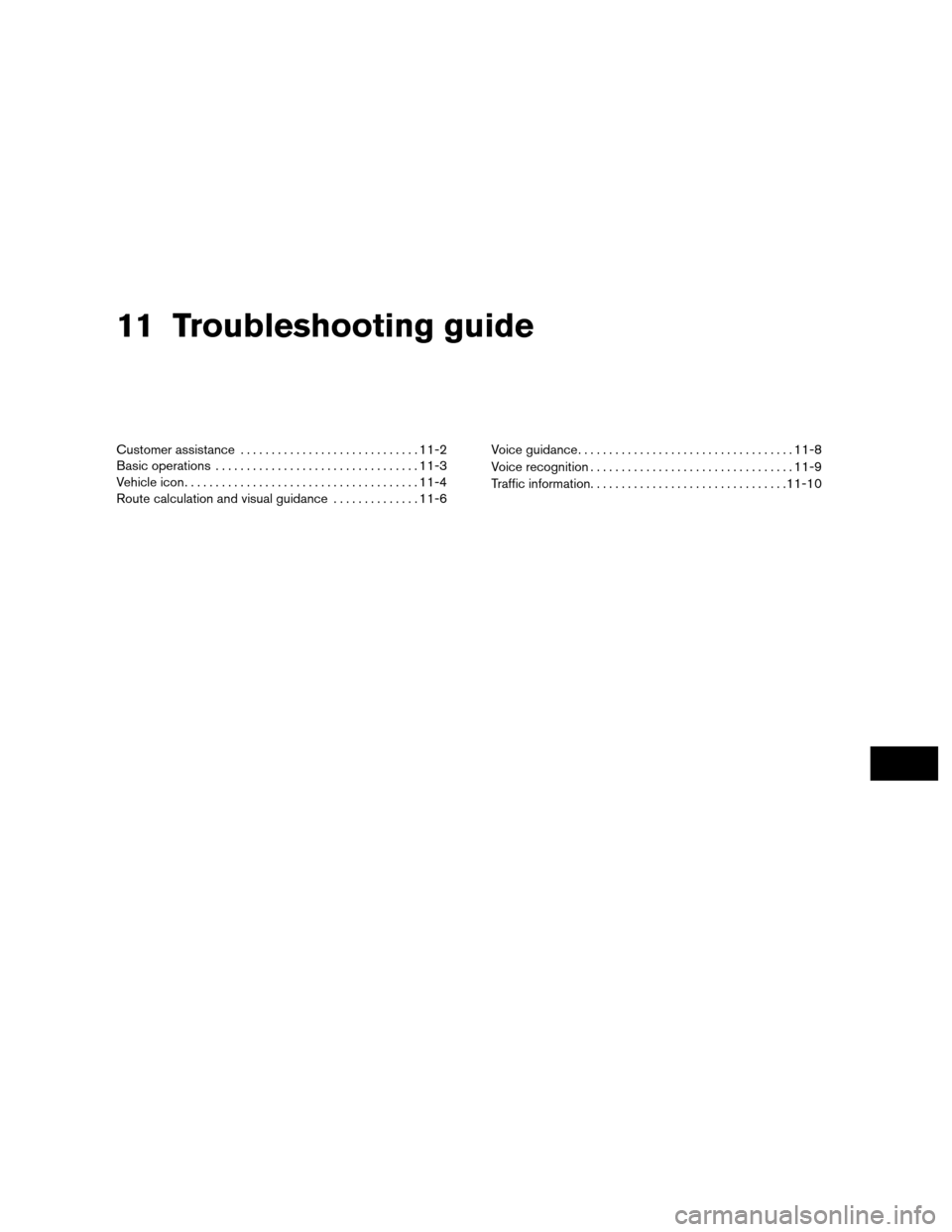 NISSAN ALTIMA COUPE 2012 D32 / 4.G Navigation Manual 11 Troubleshooting guide
Customer assistance............................. 11-2
Basic operations ................................. 11-3
Vehicle icon ...................................... 11-4
Route ca