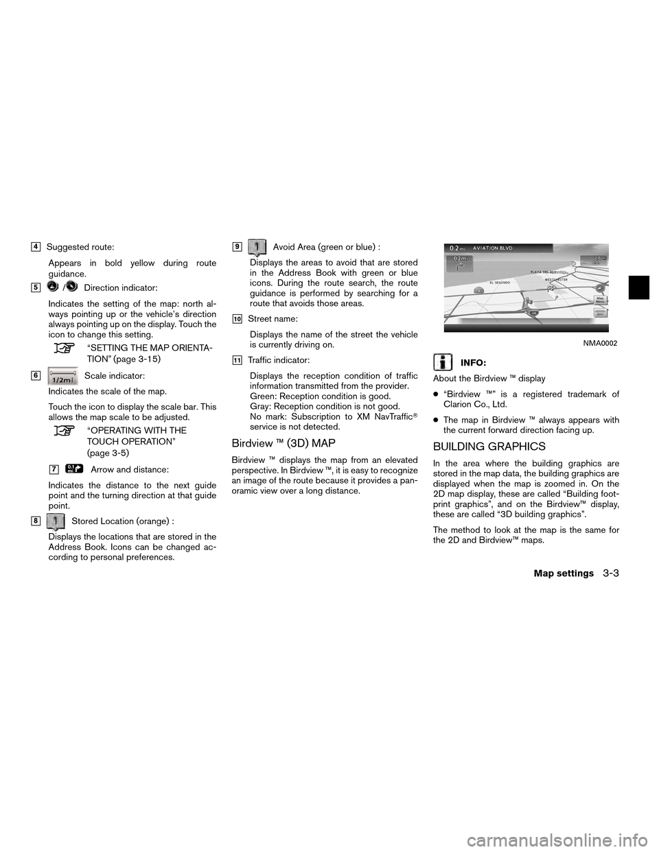 NISSAN ALTIMA COUPE 2012 D32 / 4.G Navigation Manual 4Suggested route:Appears in bold yellow during route
guidance.
5/Direction indicator:
Indicates the setting of the map: north al-
ways pointing up or the vehicle’s direction
always pointing up on 