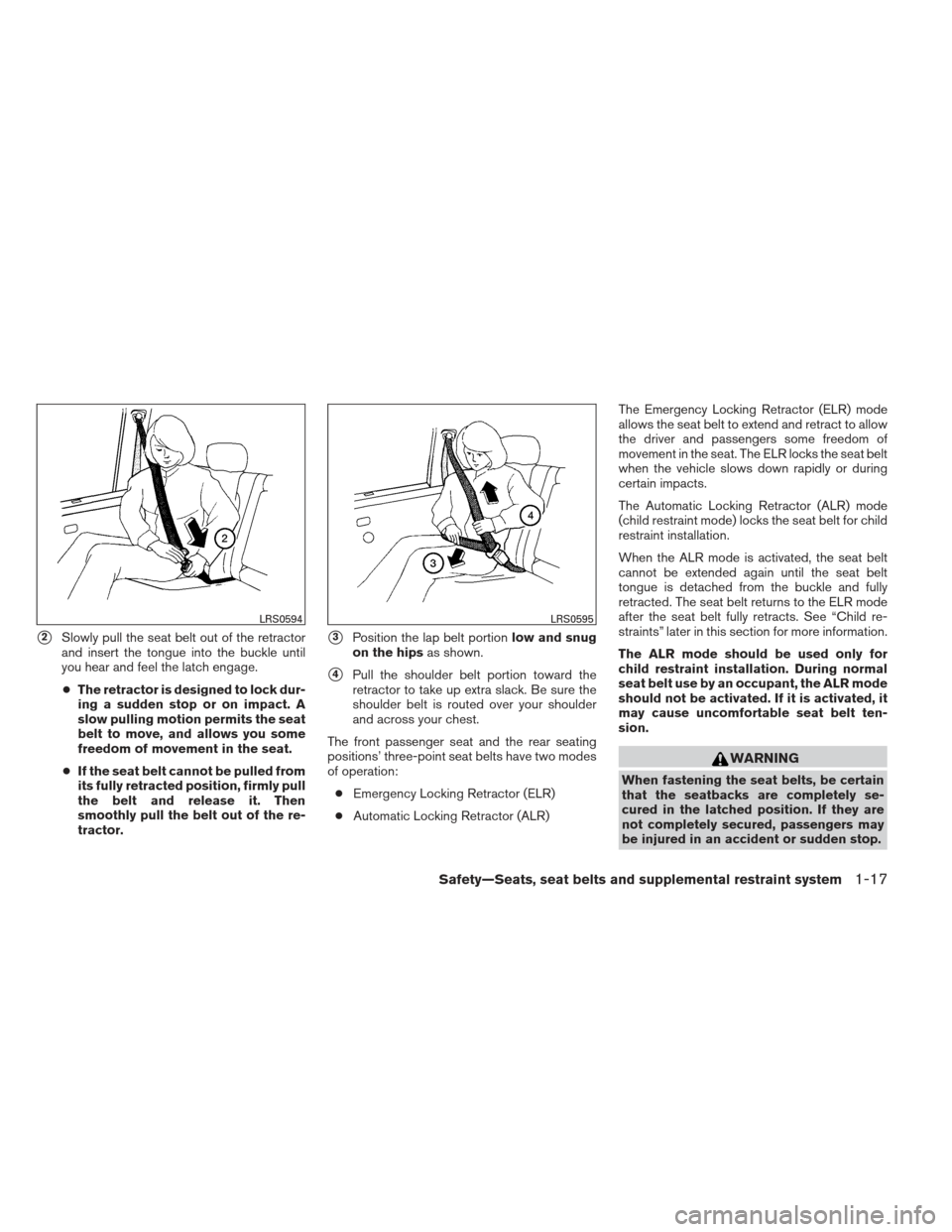 NISSAN ALTIMA COUPE 2012 D32 / 4.G Owners Manual 2Slowly pull the seat belt out of the retractor
and insert the tongue into the buckle until
you hear and feel the latch engage.
● The retractor is designed to lock dur-
ing a sudden stop or on impa NISSAN ALTIMA COUPE 2012 D32 / 4.G Owners Manual 2Slowly pull the seat belt out of the retractor
and insert the tongue into the buckle until
you hear and feel the latch engage.
● The retractor is designed to lock dur-
ing a sudden stop or on impa