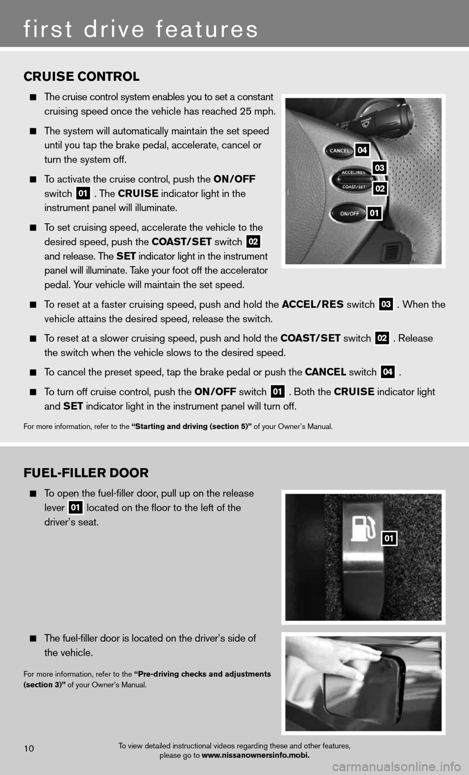 NISSAN ALTIMA COUPE 2012 D32 / 4.G Quick Reference Guide FUEL-FILLER DOOR
To open the fuel-filler door, pull up on the release
lever
01 located on the floor to the left of the
driver’s seat.
The fuel-filler door is located on the driv NISSAN ALTIMA COUPE 2012 D32 / 4.G Quick Reference Guide FUEL-FILLER DOOR
To open the fuel-filler door, pull up on the release
lever
01 located on the floor to the left of the
driver’s seat.
The fuel-filler door is located on the driv