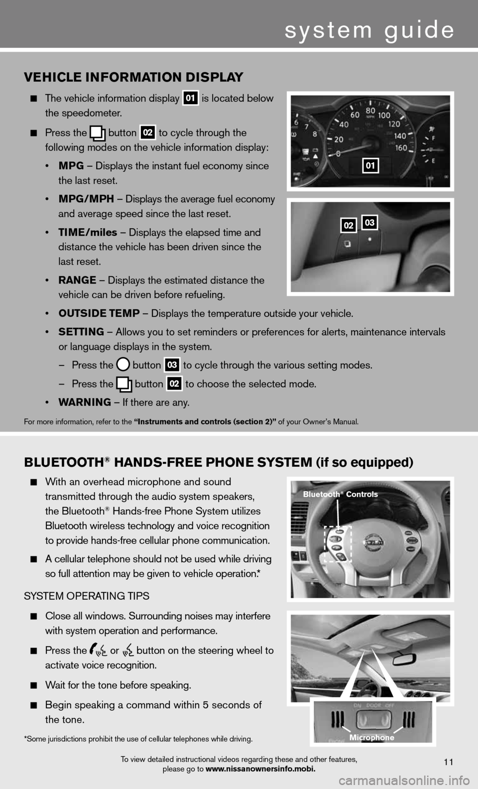 NISSAN ALTIMA COUPE 2012 D32 / 4.G Quick Reference Guide BLUETOOTh® hANDS-FREE PhONE SYSTEM (if so equipped)
With an overhead microphone and sound
transmitted through the audio system speakers,
the Bluetooth
® Hands-free Phone System utilizes NISSAN ALTIMA COUPE 2012 D32 / 4.G Quick Reference Guide BLUETOOTh® hANDS-FREE PhONE SYSTEM (if so equipped)
With an overhead microphone and sound
transmitted through the audio system speakers,
the Bluetooth
® Hands-free Phone System utilizes