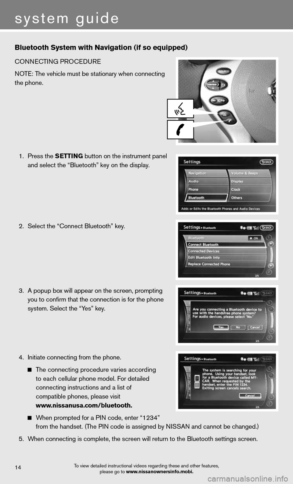 NISSAN ALTIMA COUPE 2012 D32 / 4.G Quick Reference Guide Bluetooth System with Navigation (if so equipped)
cOnnecTinG PROcedu Re
NOTE: The vehicle must be stationary when connecting 
the phone.
  1.  Press the SETTING button on the instrument panel 
    and