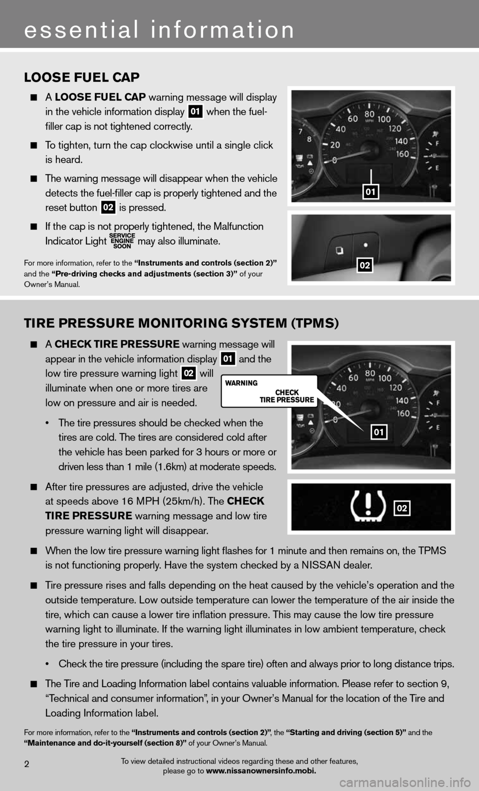 NISSAN ALTIMA COUPE 2012 D32 / 4.G Quick Reference Guide LOOSE FUEL CAP
A LOOSE FUEL C AP warning message will display
in the vehicle information display
01 when the fuel-
filler cap is not tightened correctly.
To tighten, turn the cap NISSAN ALTIMA COUPE 2012 D32 / 4.G Quick Reference Guide LOOSE FUEL CAP
A LOOSE FUEL C AP warning message will display
in the vehicle information display
01 when the fuel-
filler cap is not tightened correctly.
To tighten, turn the cap