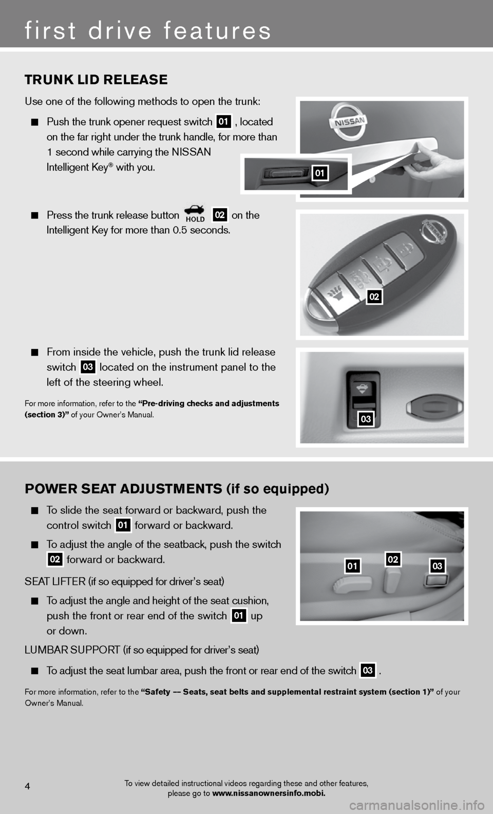 NISSAN ALTIMA COUPE 2012 D32 / 4.G Quick Reference Guide TRUNk LID RELEASE
use one of the following methods to open the trunk:
Push the trunk opener request switch
01 , located
on the far right under the trunk handle, for more than
1 secon NISSAN ALTIMA COUPE 2012 D32 / 4.G Quick Reference Guide TRUNk LID RELEASE
use one of the following methods to open the trunk:
Push the trunk opener request switch
01 , located
on the far right under the trunk handle, for more than
1 secon
