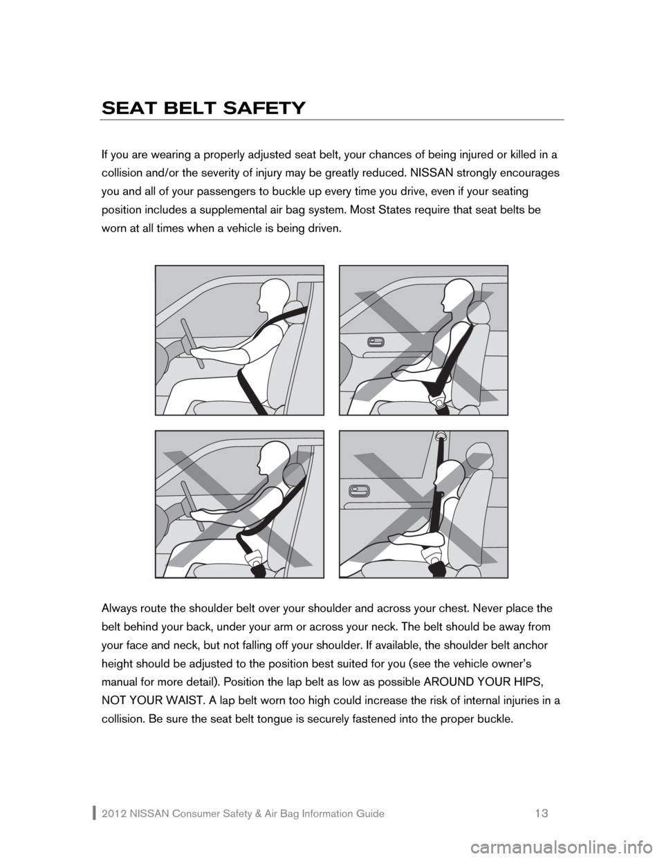 NISSAN MAXIMA 2012 A35 / 7.G Consumer Safety Air Bag Information Guide 2012 NISSAN Consumer Safety & Air Bag Information Guide 13
SEAT BELT SAFETY
If you are wearing a properly adjusted seat belt, your chances of bein NISSAN MAXIMA 2012 A35 / 7.G Consumer Safety Air Bag Information Guide 2012 NISSAN Consumer Safety & Air Bag Information Guide 13
SEAT BELT SAFETY
If you are wearing a properly adjusted seat belt, your chances of bein