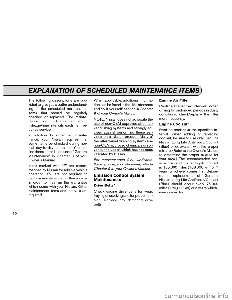 NISSAN MAXIMA 2012 A35 / 7.G Service And Maintenance Guide The following descriptions are pro-
vided to give you a better understand-
ing of the scheduled maintenance
items that should be regularly
checked or replaced. The mainte-
nance log indicates at which NISSAN MAXIMA 2012 A35 / 7.G Service And Maintenance Guide The following descriptions are pro-
vided to give you a better understand-
ing of the scheduled maintenance
items that should be regularly
checked or replaced. The mainte-
nance log indicates at which