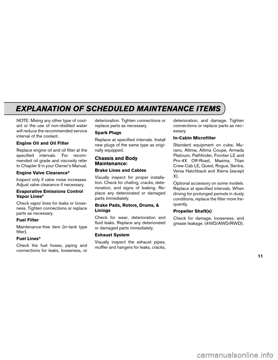 NISSAN MAXIMA 2012 A35 / 7.G Service And Maintenance Guide NOTE: Mixing any other type of cool-
ant or the use of non-distilled water
will reduce the recommended service
interval of the coolant.
Engine Oil and Oil Filter
Replace engine oil and oil filter at t NISSAN MAXIMA 2012 A35 / 7.G Service And Maintenance Guide NOTE: Mixing any other type of cool-
ant or the use of non-distilled water
will reduce the recommended service
interval of the coolant.
Engine Oil and Oil Filter
Replace engine oil and oil filter at t