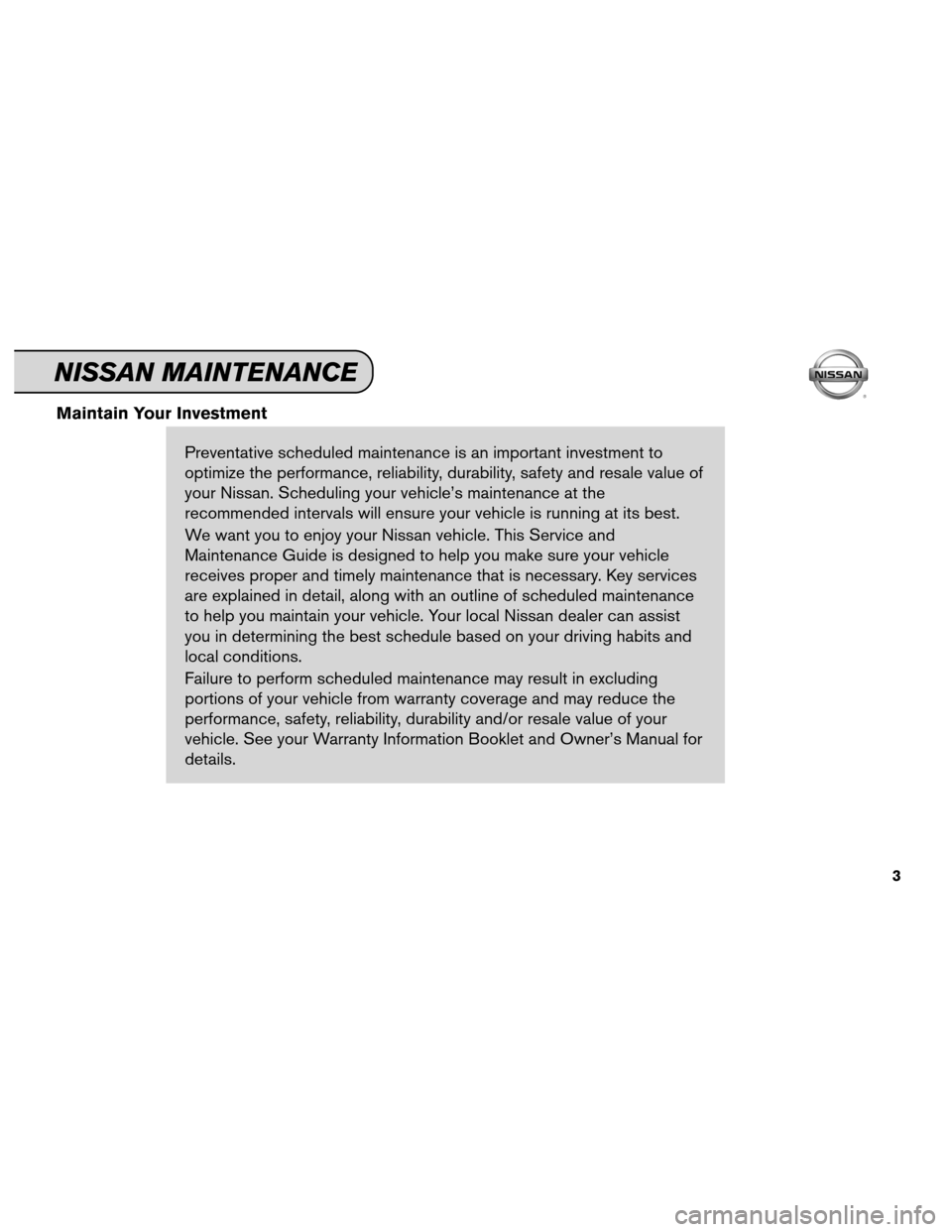 NISSAN MAXIMA 2012 A35 / 7.G Service And Maintenance Guide Maintain Your InvestmentPreventative scheduled maintenance is an important investment to
optimize the performance, reliability, durability, safety and resale value of
your Nissan. Scheduling your vehi NISSAN MAXIMA 2012 A35 / 7.G Service And Maintenance Guide Maintain Your InvestmentPreventative scheduled maintenance is an important investment to
optimize the performance, reliability, durability, safety and resale value of
your Nissan. Scheduling your vehi