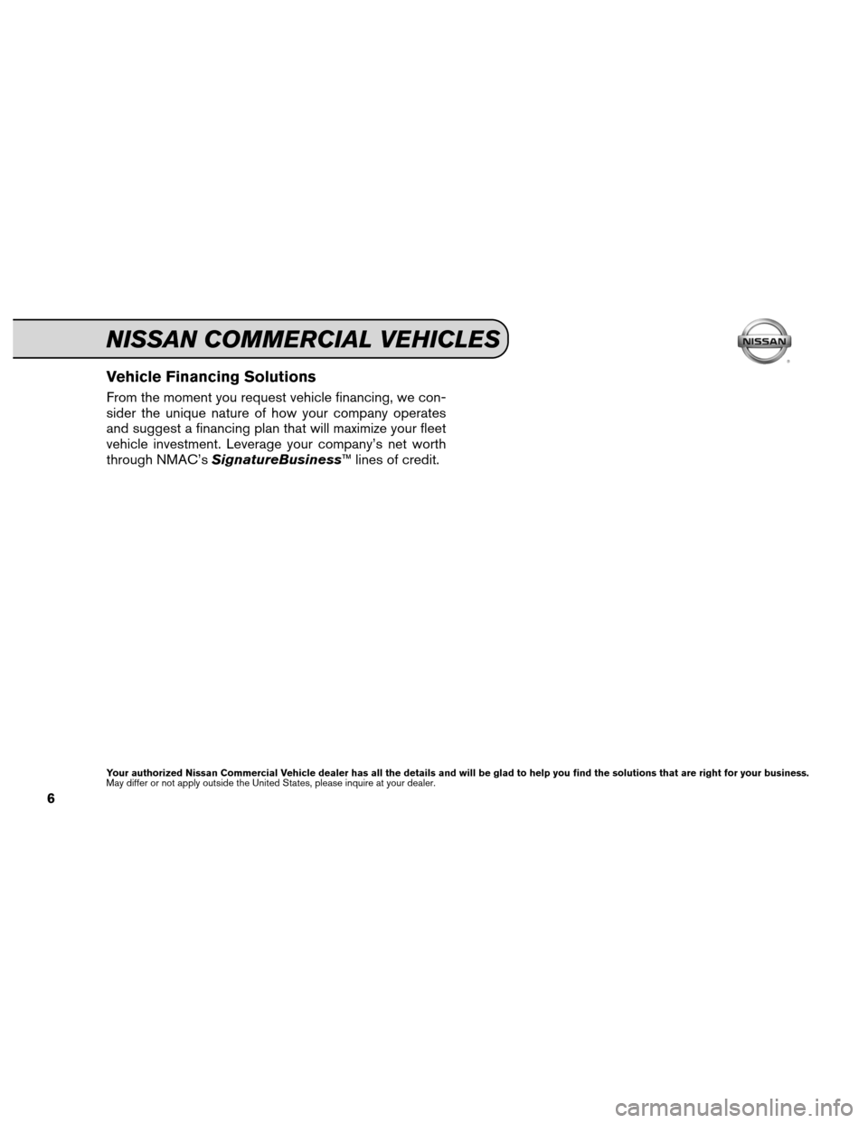 NISSAN MAXIMA 2012 A35 / 7.G Service And Maintenance Guide Vehicle Financing Solutions
From the moment you request vehicle financing, we con-
sider the unique nature of how your company operates
and suggest a financing plan that will maximize your fleet
vehic