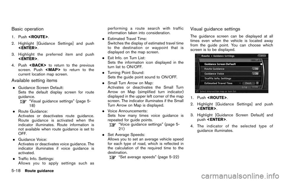 NISSAN PATHFINDER 2012 R52 / 4.G 06IT Navigation Manual Basic operation
1. Push<ROUTE> .
2. Highlight [Guidance Settings] and push <ENTER> .
3. Highlight the preferred item and push <ENTER> .
4. Push <BACK> to return to the previous
screen. Push <MAP>to re