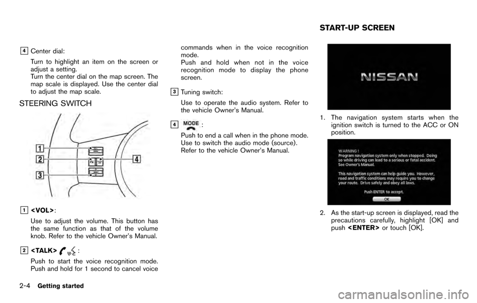 NISSAN PATHFINDER 2012 R52 / 4.G 06IT Navigation Manual &4Center dial:
Turn to highlight an item on the screen or
adjust a setting.
Turn the center dial on the map screen. The
map scale is displayed. Use the center dial
to adjust the map scale.
STEERING SW NISSAN PATHFINDER 2012 R52 / 4.G 06IT Navigation Manual &4Center dial:
Turn to highlight an item on the screen or
adjust a setting.
Turn the center dial on the map screen. The
map scale is displayed. Use the center dial
to adjust the map scale.
STEERING SW