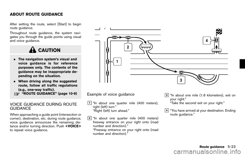 NISSAN PATHFINDER 2012 R52 / 4.G 06IT Navigation Manual After setting the route, select [Start] to begin
route guidance.
Throughout route guidance, the system navi-
gates you through the guide points using visual
and voice guidance.
CAUTION
.The navigation
