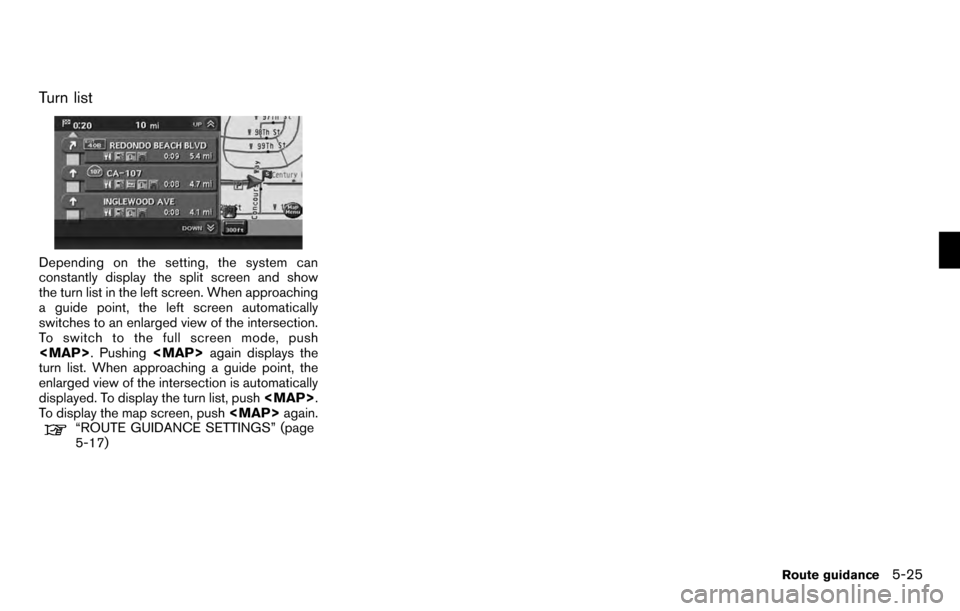 NISSAN PATHFINDER 2012 R52 / 4.G 06IT Navigation Manual Turn list
Depending on the setting, the system can
constantly display the split screen and show
the turn list in the left screen. When approaching
a guide point, the left screen automatically
switches