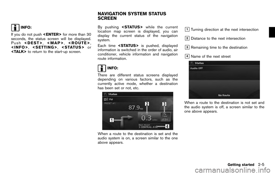 NISSAN PATHFINDER 2012 R52 / 4.G 06IT Navigation Manual INFO:
If you do not push <ENTER>for more than 30
seconds, the status screen will be displayed.
Push <DEST>, <MAP>,<ROUTE> ,
<INFO> ,<SETTING> ,<STATUS> or
<TALK> to return to the start-up screen. By p NISSAN PATHFINDER 2012 R52 / 4.G 06IT Navigation Manual INFO:
If you do not push <ENTER>for more than 30
seconds, the status screen will be displayed.
Push <DEST>, <MAP>,<ROUTE> ,
<INFO> ,<SETTING> ,<STATUS> or
<TALK> to return to the start-up screen. By p