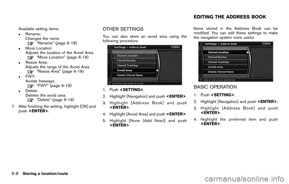 NISSAN PATHFINDER 2012 R52 / 4.G 06IT Navigation Manual Available setting items:
.Rename:
Changes the name.
“Rename” (page 6-18)
.Move Location:
Adjusts the location of the Avoid Area.
“Move Location” (page 6-18)
.Resize Area:
Adjusts the range of 