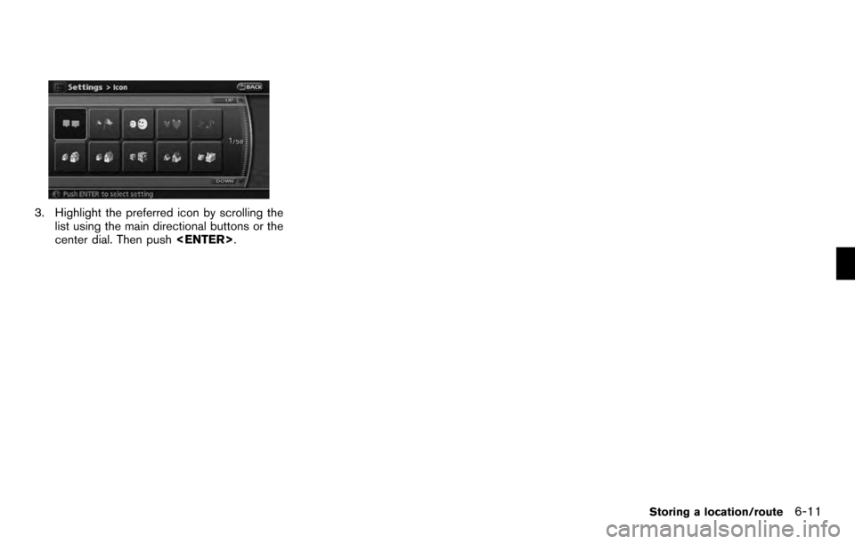 NISSAN PATHFINDER 2012 R52 / 4.G 06IT Navigation Manual 3. Highlight the preferred icon by scrolling thelist using the main directional buttons or the
center dial. Then push <ENTER>.
Storing a location/route6-11 