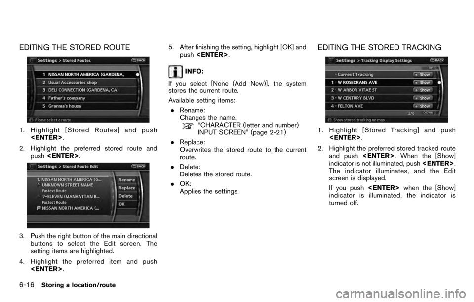 NISSAN PATHFINDER 2012 R52 / 4.G 06IT Navigation Manual EDITING THE STORED ROUTE
1. Highlight [Stored Routes] and push<ENTER> .
2. Highlight the preferred stored route and push <ENTER> .
3. Push the right button of the main directional
buttons to select th