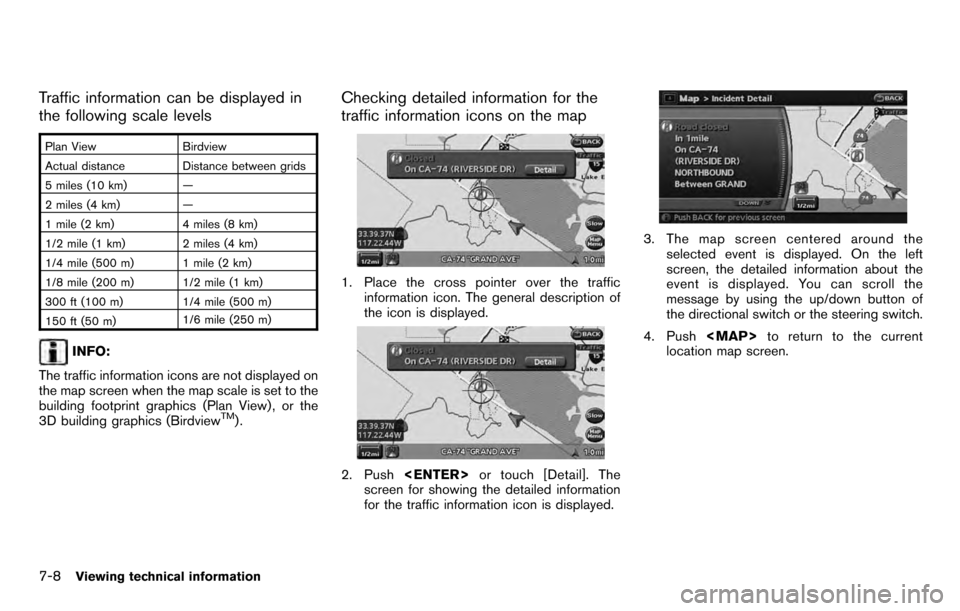 NISSAN PATHFINDER 2012 R52 / 4.G 06IT Navigation Manual Traffic information can be displayed in
the following scale levels
Plan ViewBirdview
Actual distance Distance between grids
5 miles (10 km) —
2 miles (4 km) —
1 mile (2 km) 4 miles (8 km)
1/2 mile NISSAN PATHFINDER 2012 R52 / 4.G 06IT Navigation Manual Traffic information can be displayed in
the following scale levels
Plan ViewBirdview
Actual distance Distance between grids
5 miles (10 km) —
2 miles (4 km) —
1 mile (2 km) 4 miles (8 km)
1/2 mile