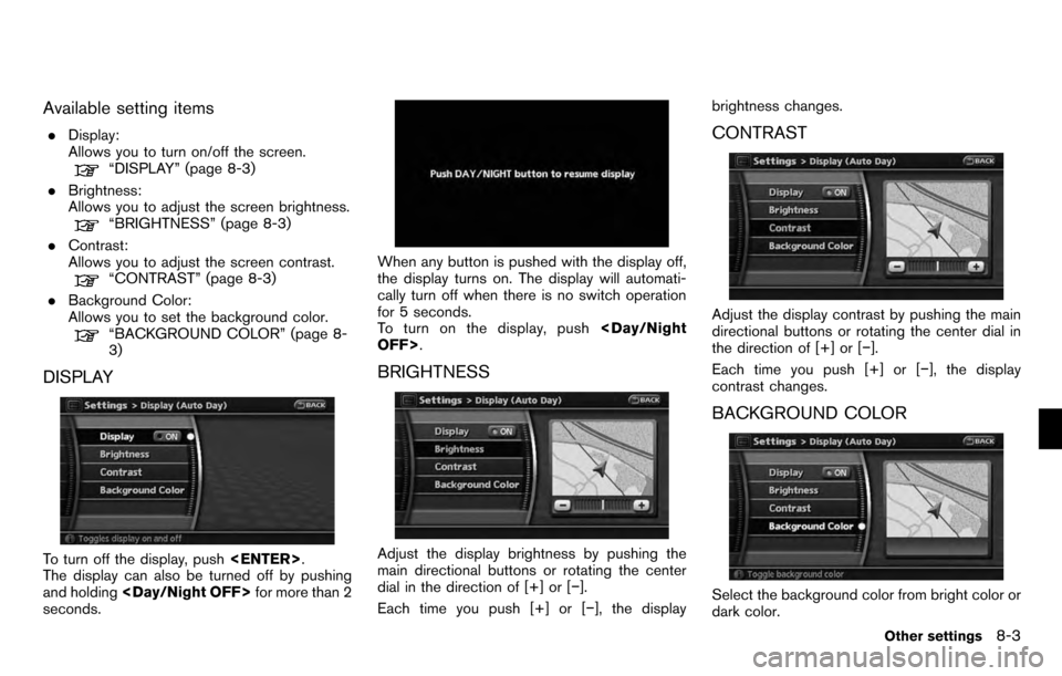 NISSAN PATHFINDER 2012 R52 / 4.G 06IT Navigation Manual Available setting items
.Display:
Allows you to turn on/off the screen.
“DISPLAY” (page 8-3)
. Brightness:
Allows you to adjust the screen brightness.
“BRIGHTNESS” (page 8-3)
. Contrast:
Allow NISSAN PATHFINDER 2012 R52 / 4.G 06IT Navigation Manual Available setting items
.Display:
Allows you to turn on/off the screen.
“DISPLAY” (page 8-3)
. Brightness:
Allows you to adjust the screen brightness.
“BRIGHTNESS” (page 8-3)
. Contrast:
Allow