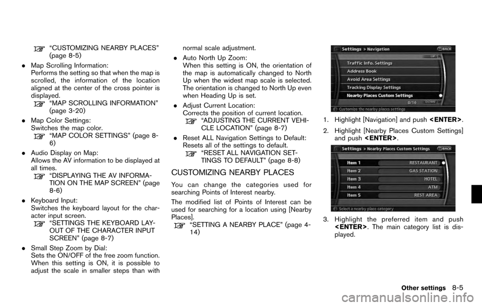 NISSAN PATHFINDER 2012 R52 / 4.G 06IT Navigation Manual “CUSTOMIZING NEARBY PLACES”
(page 8-5)
. Map Scrolling Information:
Performs the setting so that when the map is
scrolled, the information of the location
aligned at the center of the cross pointe
