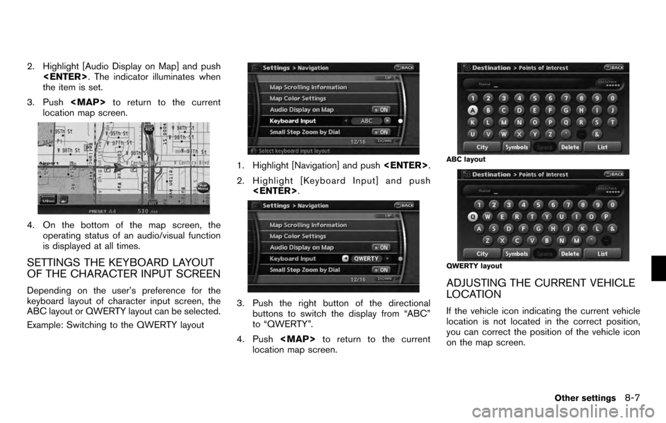 NISSAN PATHFINDER 2012 R52 / 4.G 06IT Navigation Manual 2. Highlight [Audio Display on Map] and push<ENTER> . The indicator illuminates when
the item is set.
3. Push <MAP>to return to the current
location map screen.
4. On the bottom of the map screen, the
