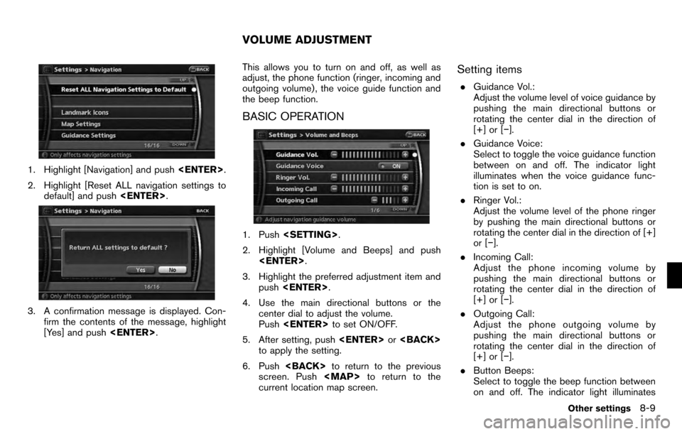 NISSAN PATHFINDER 2012 R52 / 4.G 06IT Navigation Manual 1. Highlight [Navigation] and push<ENTER>.
2. Highlight [Reset ALL navigation settings to default] and push <ENTER>.
3. A confirmation message is displayed. Con-
firm the contents of the message, high