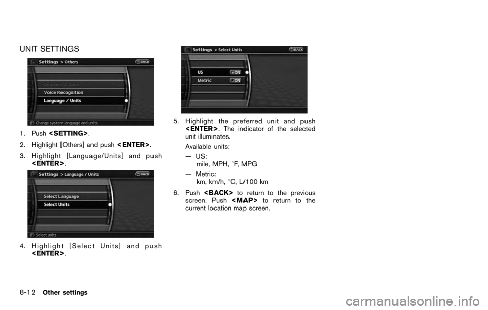NISSAN PATHFINDER 2012 R52 / 4.G 06IT Navigation Manual UNIT SETTINGS
1. Push<SETTING> .
2. Highlight [Others] and push <ENTER>.
3. Highlight [Language/Units] and push <ENTER> .
4. Highlight [Select Units] and push
<ENTER> .
5. Highlight the preferred unit