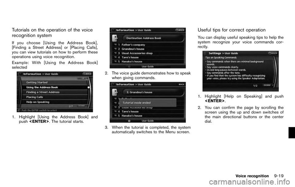 NISSAN PATHFINDER 2012 R52 / 4.G 06IT Navigation Manual Tutorials on the operation of the voice
recognition system
If you choose [Using the Address Book],
[Finding a Street Address] or [Placing Calls],
you can view tutorials on how to perform these
operati