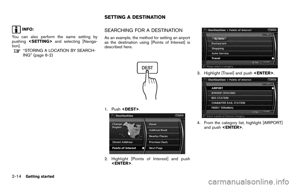 NISSAN PATHFINDER 2012 R52 / 4.G 06IT Navigation Manual INFO:
You can also perform the same setting by
pushing <SETTING> and selecting [Naviga-
tion].
“STORING A LOCATION BY SEARCH-
ING” (page 6-2)
SEARCHING FOR A DESTINATION
As an example, the method 