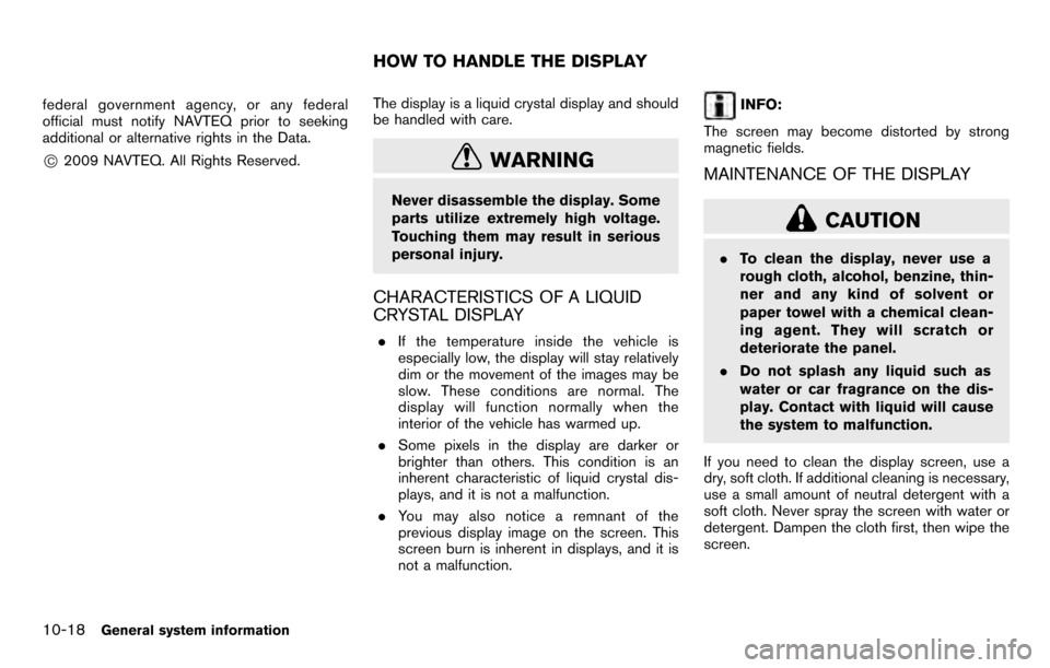 NISSAN PATHFINDER 2012 R52 / 4.G 06IT Navigation Manual federal government agency, or any federal
official must notify NAVTEQ prior to seeking
additional or alternative rights in the Data.
*C2009 NAVTEQ. All Rights Reserved.The display is a liquid crystal 