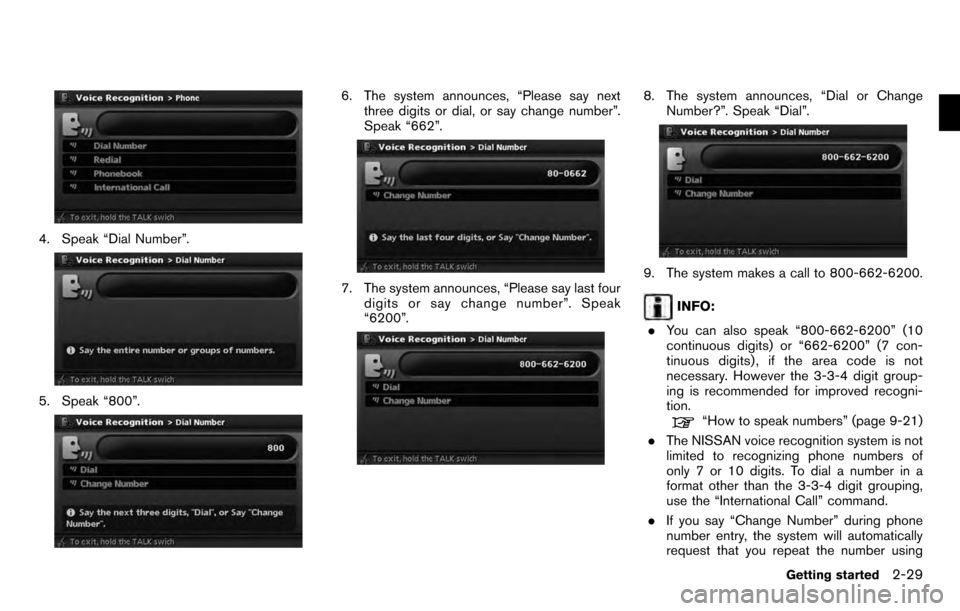 NISSAN PATHFINDER 2012 R52 / 4.G 06IT Navigation Manual 4. Speak “Dial Number”.
5. Speak “800”.
6. The system announces, “Please say nextthree digits or dial, or say change number”.
Speak “662”.
7. The system announces, “Please say last f