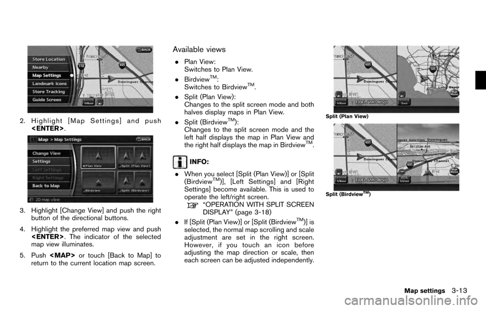 NISSAN PATHFINDER 2012 R52 / 4.G 06IT Navigation Manual 2. Highlight [Map Settings] and push<ENTER> .
3. Highlight [Change View] and push the right
button of the directional buttons.
4. Highlight the preferred map view and push <ENTER> . The indicator of t