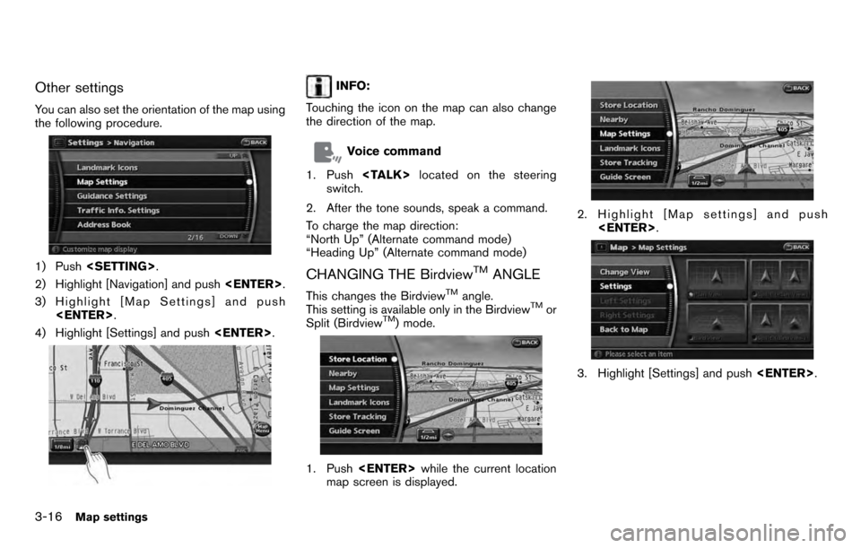 NISSAN PATHFINDER 2012 R52 / 4.G 06IT Navigation Manual Other settings
You can also set the orientation of the map using
the following procedure.
1) Push<SETTING> .
2) Highlight [Navigation] and push <ENTER>.
3) Highlight [Map Settings] and push <ENTER> .
