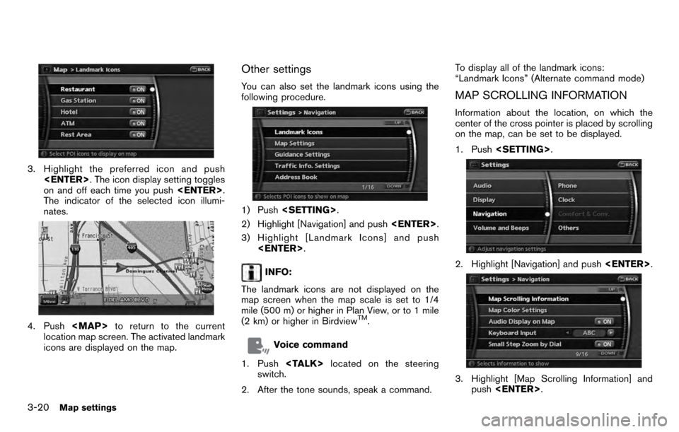 NISSAN PATHFINDER 2012 R52 / 4.G 06IT Navigation Manual 3. Highlight the preferred icon and push<ENTER> . The icon display setting toggles
on and off each time you push <ENTER>.
The indicator of the selected icon illumi-
nates.
4. Push <MAP>to return to th NISSAN PATHFINDER 2012 R52 / 4.G 06IT Navigation Manual 3. Highlight the preferred icon and push<ENTER> . The icon display setting toggles
on and off each time you push <ENTER>.
The indicator of the selected icon illumi-
nates.
4. Push <MAP>to return to th