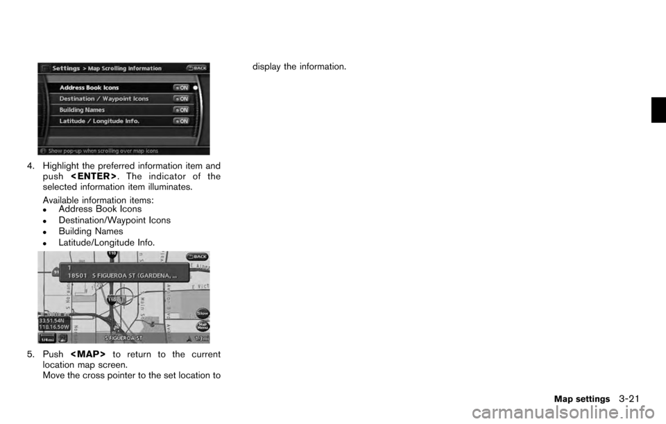 NISSAN PATHFINDER 2012 R52 / 4.G 06IT Navigation Manual 4. Highlight the preferred information item andpush <ENTER> . The indicator of the
selected information item illuminates.
Available information items:
.Address Book Icons.Destination/Waypoint Icons.Bu