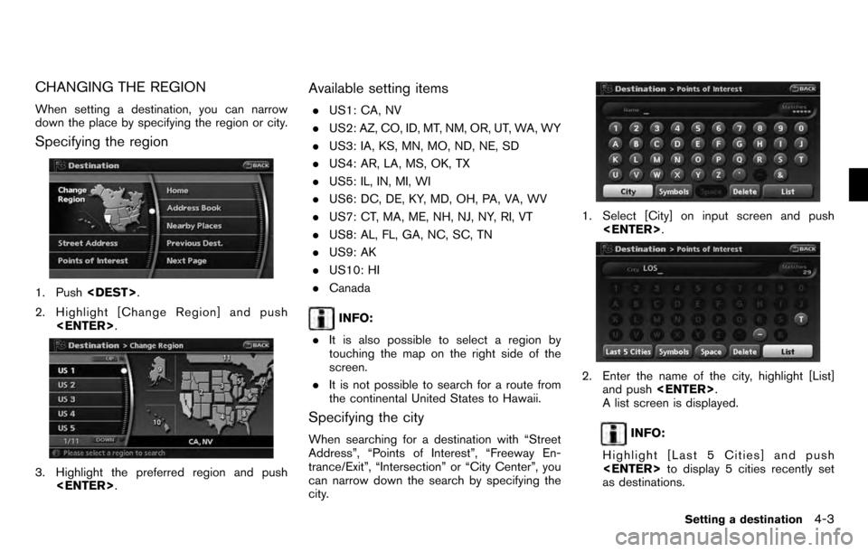 NISSAN PATHFINDER 2012 R52 / 4.G 06IT Navigation Manual CHANGING THE REGION
When setting a destination, you can narrow
down the place by specifying the region or city.
Specifying the region
1. Push<DEST>.
2. Highlight [Change Region] and push <ENTER> .
3. 