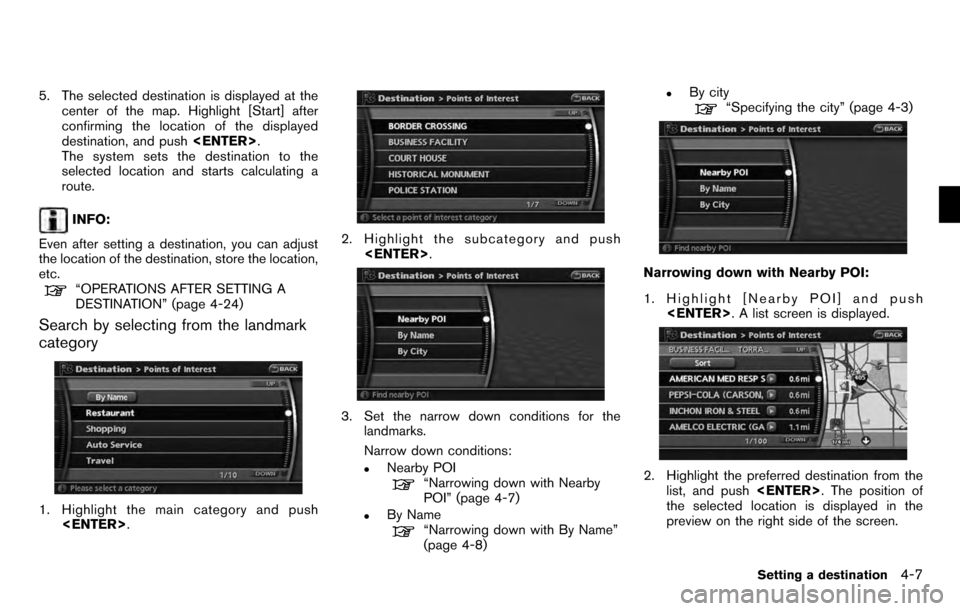 NISSAN PATHFINDER 2012 R52 / 4.G 06IT Navigation Manual 5. The selected destination is displayed at thecenter of the map. Highlight [Start] after
confirming the location of the displayed
destination, and push <ENTER>.
The system sets the destination to the