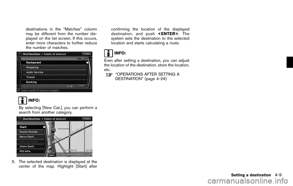 NISSAN PATHFINDER 2012 R52 / 4.G 06IT Navigation Manual destinations in the “Matches” column
may be different from the number dis-
played on the list screen. If this occurs,
enter more characters to further reduce
the number of matches.
INFO:
By select