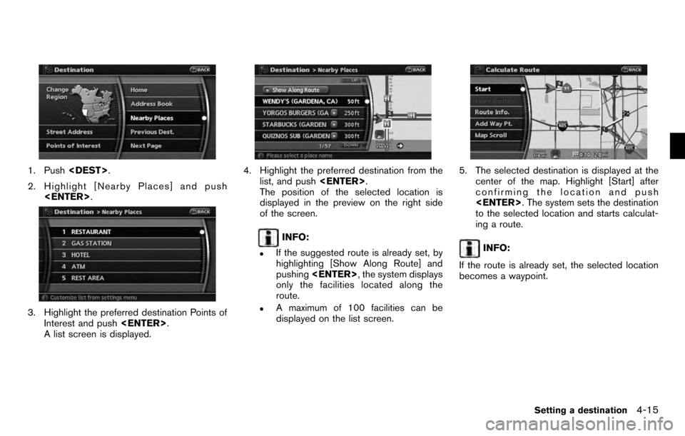 NISSAN PATHFINDER 2012 R52 / 4.G 06IT Navigation Manual 1. Push<DEST>.
2. Highlight [Nearby Places] and push <ENTER> .
3. Highlight the preferred destination Points of
Interest and push <ENTER>.
A list screen is displayed.
4. Highlight the preferred destin