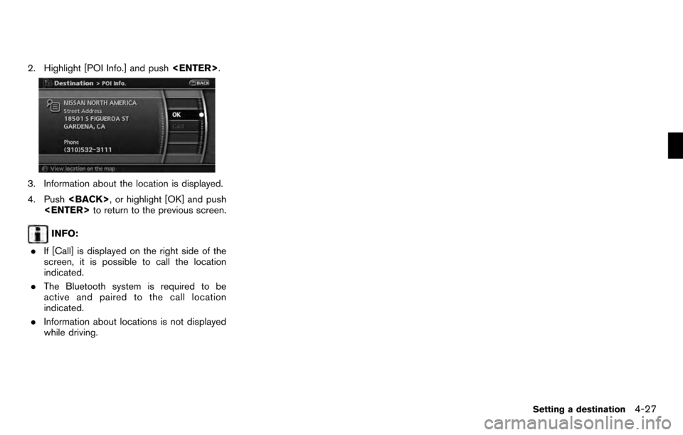 NISSAN PATHFINDER 2012 R52 / 4.G 06IT Navigation Manual 2. Highlight [POI Info.] and push<ENTER>.
3. Information about the location is displayed.
4. Push<BACK> , or highlight [OK] and push
<ENTER> to return to the previous screen.
INFO:
. If [Call] is disp