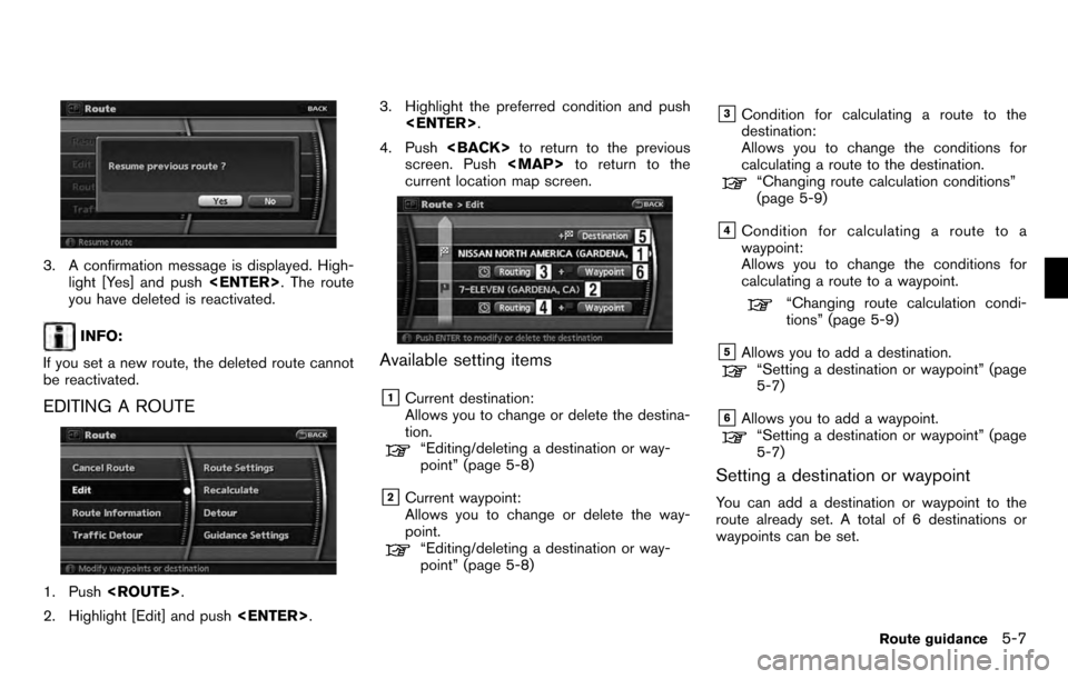 NISSAN PATHFINDER 2012 R52 / 4.G 06IT Navigation Manual 3. A confirmation message is displayed. High-light [Yes] and push <ENTER>. The route
you have deleted is reactivated.
INFO:
If you set a new route, the deleted route cannot
be reactivated.
EDITING A R